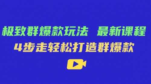 【副业项目7739期】极致·群爆款玩法，最新课程，4步走轻松打造群爆款-聚英社副业网