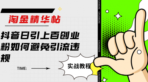 【副业项目7861期】淘金精华帖抖音日引上百创业粉如何避免引流违规-聚英社副业网