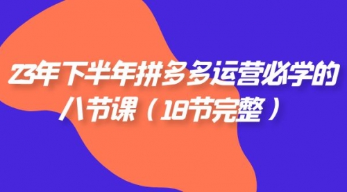 【副业项目7887期】23年下半年拼多多·运营必学的八节课（18节完整-聚英社副业网