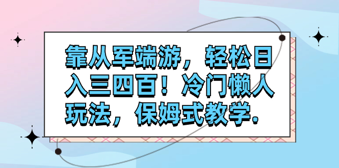 【副业项目7985期】靠从军端游，轻松日入三四百！冷门懒人玩法，保姆式教学-聚英社副业网
