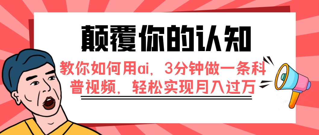 【副业项目7991期】颠覆你的认知，教你如何用ai，3分钟做一条科普视频，轻松实现月入过万-聚英社副业网