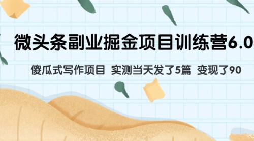 【副业项目8028期】微头条副业掘金项目训练营6.0：傻瓜式写作项目 实测当天发了5篇 变现了90-聚英社副业网