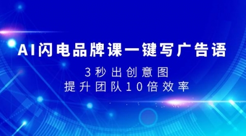 【副业项目8074期】AI闪电品牌课一键写广告语，3秒出创意图，提升团队10倍效率-聚英社副业网