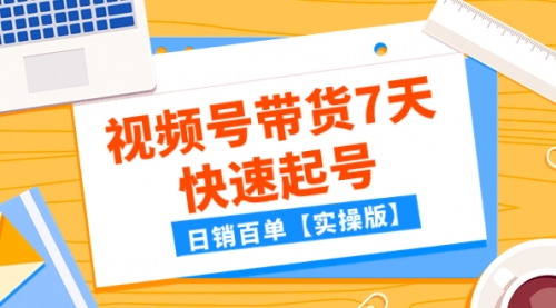 【副业项目8083期】某公众号付费文章：视频号带货7天快速起号，日销百单【实操版】-聚英社副业网