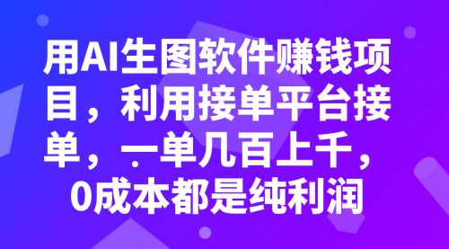 【副业项目8099期】用AI生图软件赚钱项目，利用接单平台接单，一单几百上千，0成本都是纯利润-聚英社副业网