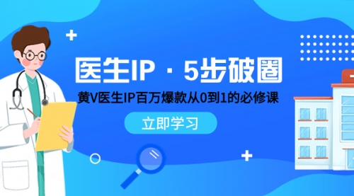 【副业项目8107期】医生IP·5步破圈：黄V医生IP百万爆款从0到1的必修课 学习内容运营的底层-聚英社副业网