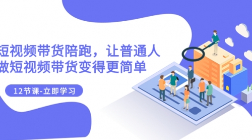 【副业项目8112期】2023短视频带货陪跑，让普通人做短视频带货变得更简单（12节课）-聚英社副业网
