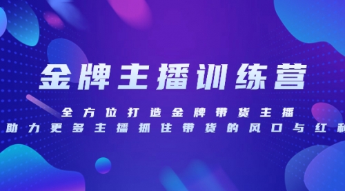 【副业项目8258期】金牌主播特训营，全方位打造金牌带货主播，助力更多主播抓住带货的风口-聚英社副业网