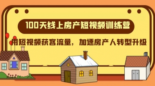 【副业项目8337期】100天-线上房产短视频训练营，用短视频获客流量，加速房产人转型升级-聚英社副业网
