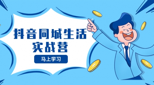 【副业项目8362期】抖音同城生活实战营，抓住抖音本地生活风口，让你的生意逆风翻盘-聚英社副业网