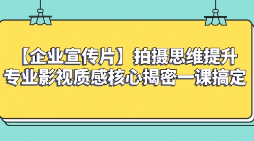 【副业项目8400期】如何拍出高大上的企业宣传片，一课搞定-聚英社副业网