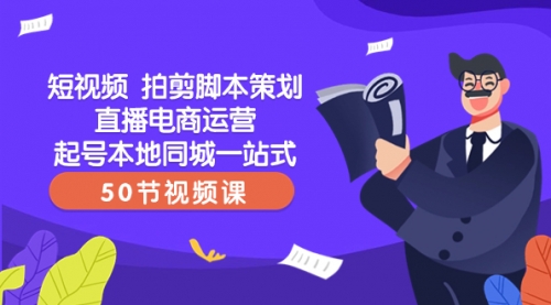 【副业项目8427期】短视频 拍剪脚本策划直播电商运营起号本地同城一站式（50节视频课）-聚英社副业网