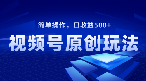 【副业项目8550期】视频号原创视频玩法，日收益500+-聚英社副业网