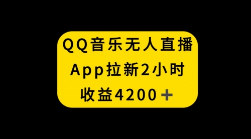【副业项目8552期】QQ音乐无人直播APP拉新，2小时收入4200-聚英社副业网