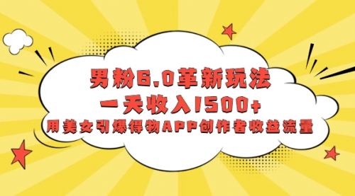 【副业项目8596期】男粉6.0革新玩法，一天收入1500+，用美女引爆得物APP创作者收益流量-聚英社副业网