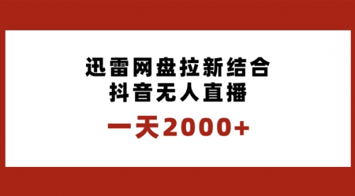 【副业项目8676期】一天2000+迅雷网盘拉新结合抖音无人直播，独创玩法保姆级教学-聚英社副业网