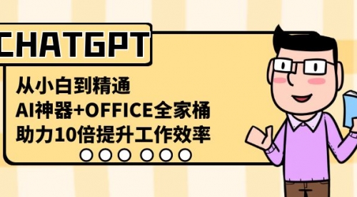 【副业8716期】CHATGPT-从小白到精通，AI神器+OFFICE全家桶，助力10倍提升工作效率-聚英社副业网
