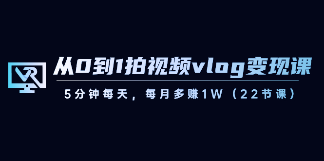 【副业8729期】从0到1拍视频vlog-变现课，5分钟每天，每月多赚1W（22节课）-聚英社副业网
