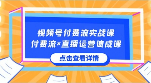 【副业8757期】视频号付费流实战课，付费流×直播运营速成课，让你快速掌握视频号核心-聚英社副业网