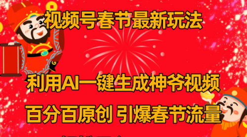 【副业8927期】视频号春节玩法 利用AI一键生成财神爷视频 百分百原创-聚英社副业网