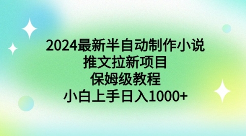 【副业9003期】2024最新半自动制作小说推文拉新项目，保姆级教程，小白上手日入1000+-聚英社副业网