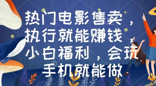 【副业9018期】热门电影售卖，执行就能赚钱，小白福利，会玩手机就能做-聚英社副业网