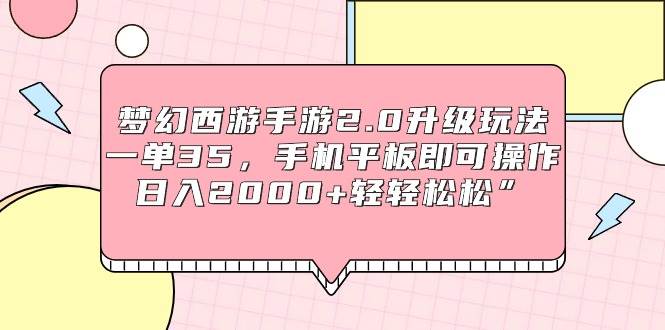 梦幻西游手游2.0升级玩法，一单35，手机平板即可操作，日入2000+轻轻松松”-聚英社副业网