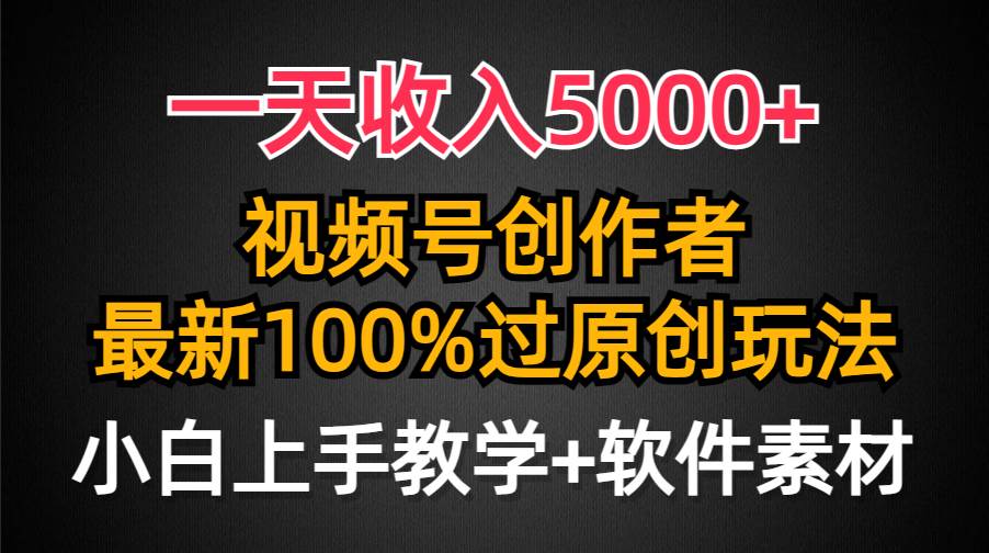 一天收入5000+，视频号创作者，最新100%原创玩法，对新人友好，小白也可.-聚英社副业网