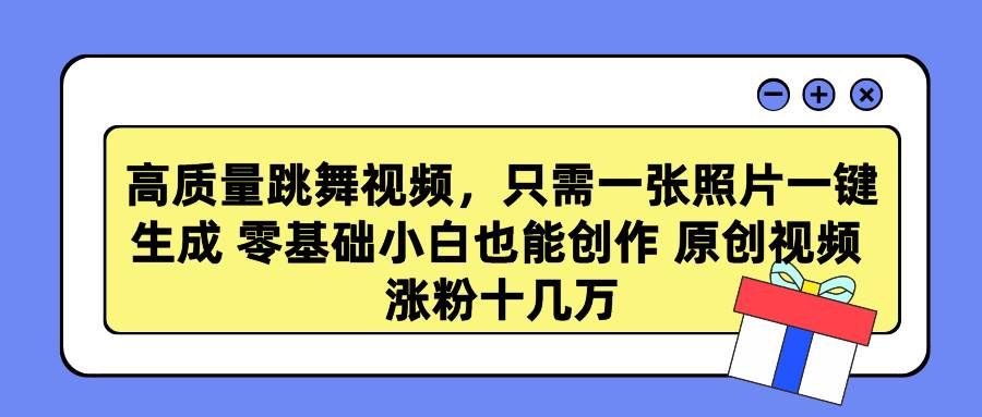 高质量跳舞视频，只需一张照片一键生成 零基础小白也能创作 原创视频 涨…-聚英社副业网