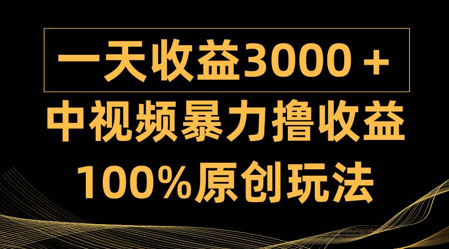 中视频暴力撸收益，日入3000＋，100%原创玩法，小白轻松上手多种变现方式-聚英社副业网
