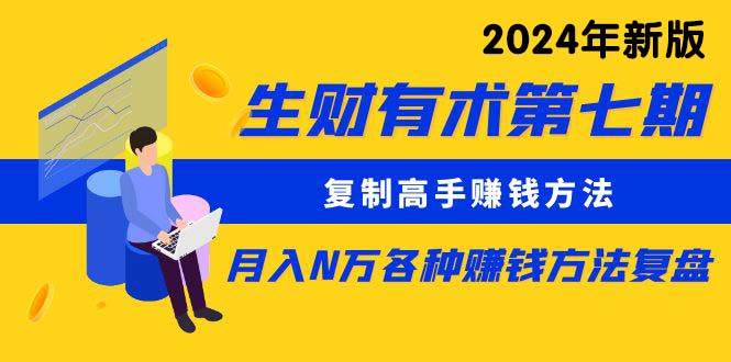 生财有术第七期：复制高手赚钱方法 月入N万各种方法复盘（更新到24年0313）-聚英社副业网