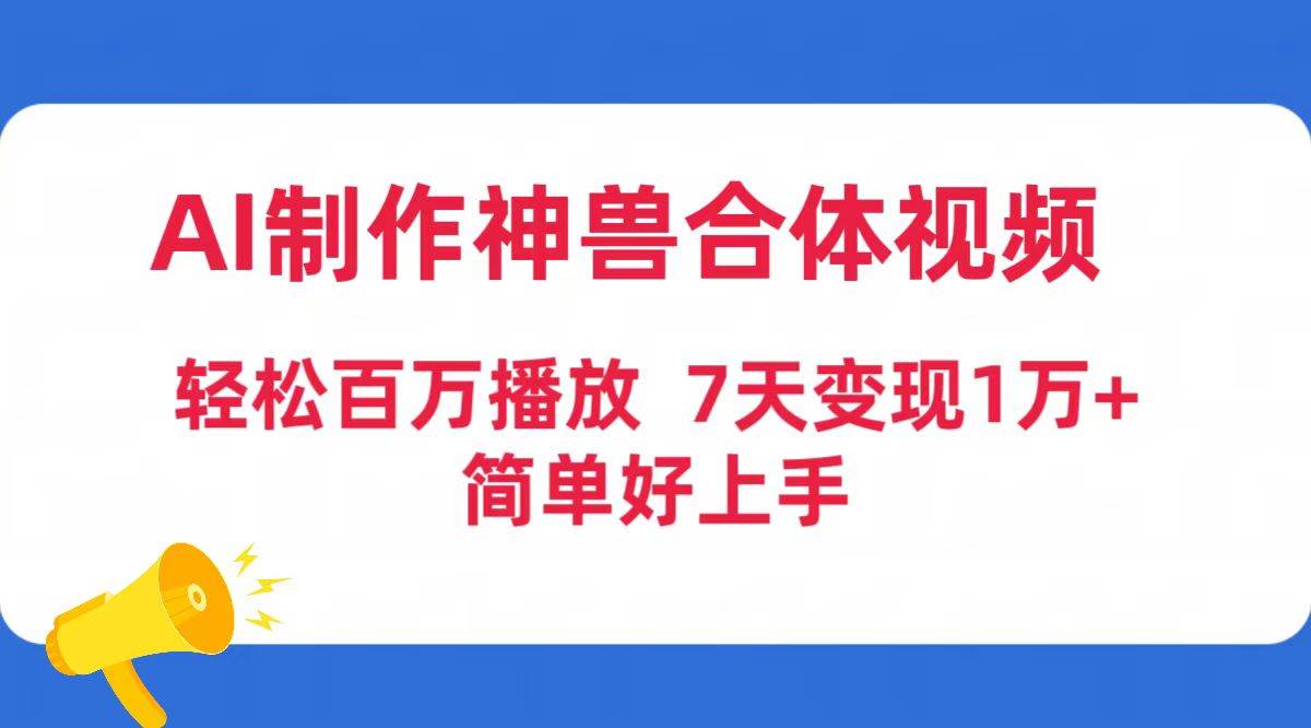 AI制作神兽合体视频，轻松百万播放，七天变现1万+简单好上手（工具+素材）-聚英社副业网