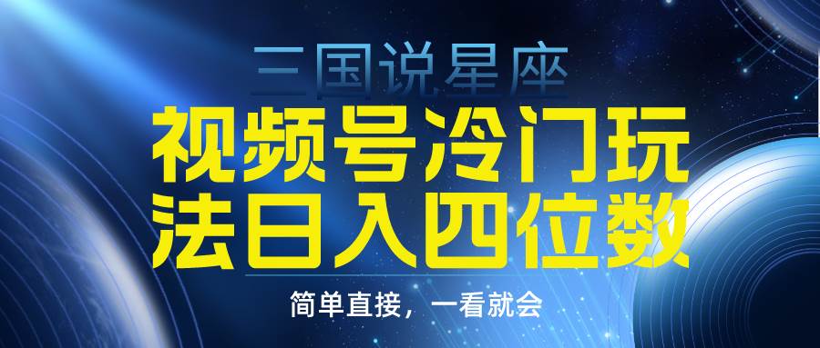 视频号掘金冷门玩法，三国星座赛道，日入四位数（教程+素材）-聚英社副业网