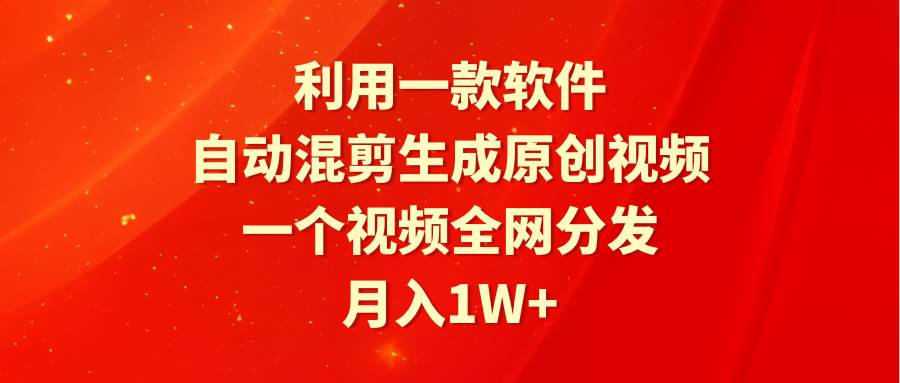 利用一款软件，自动混剪生成原创视频，一个视频全网分发，月入1W+附软件-聚英社副业网