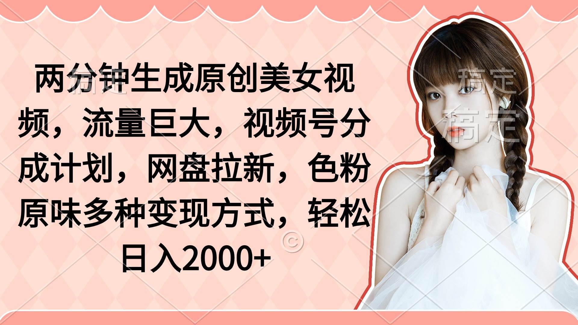 两分钟生成原创美女视频，流量巨大，视频号分成计划，网盘拉新，色粉原…-聚英社副业网