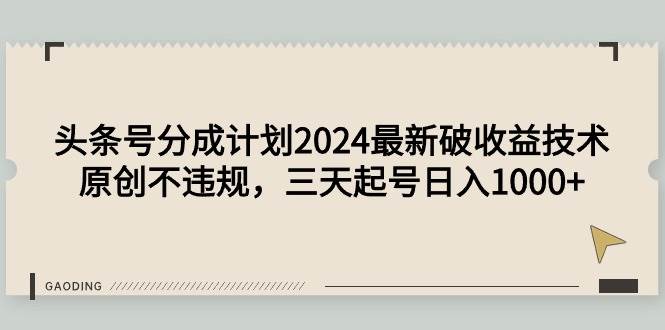 头条号分成计划2024最新破收益技术，原创不违规，三天起号日入1000+-聚英社副业网