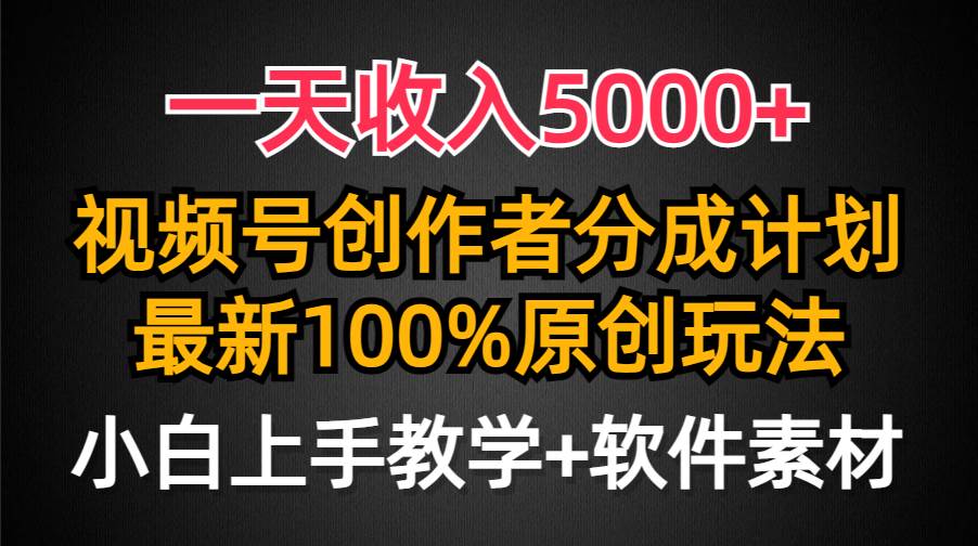 一天收入5000+，视频号创作者分成计划，最新100%原创玩法，小白也可以轻…-聚英社副业网