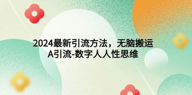 2024最新引流方法，无脑搬运，A引流-数字人人性思维-聚英社副业网
