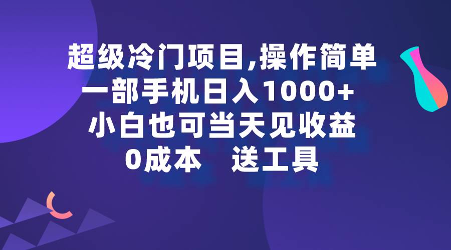 超级冷门项目,操作简单，一部手机轻松日入1000+，小白也可当天看见收益-聚英社副业网