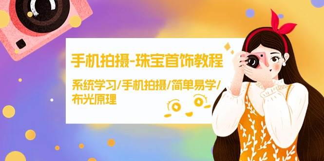手机拍摄-珠宝首饰教程，系统学习/手机拍摄/简单易学/布光原理-38节无水印-聚英社副业网