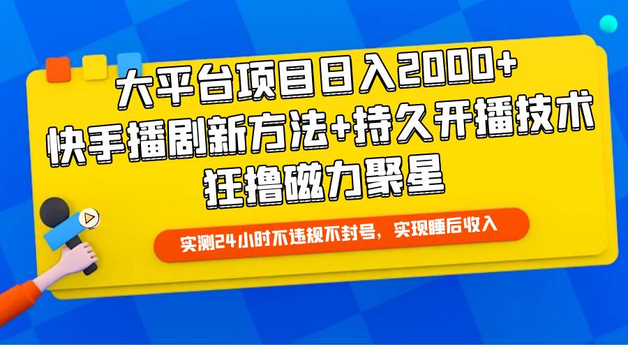 大平台项目日入2000+，快手播剧新方法+持久开播技术，狂撸磁力聚星-聚英社副业网