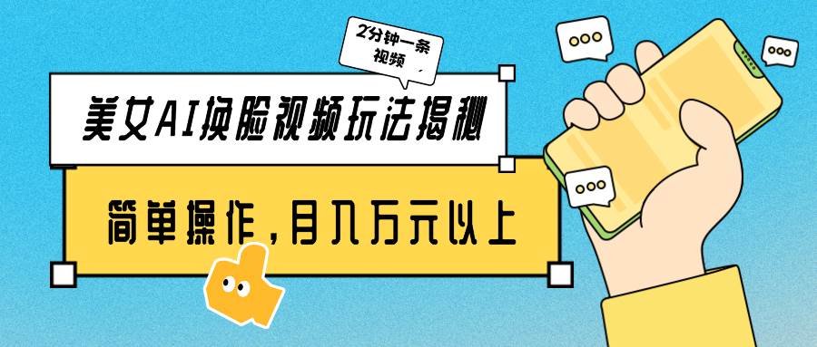 美女AI换脸视频玩法揭秘：2分钟制作一条，简单操作月入万元以上！-聚英社副业网