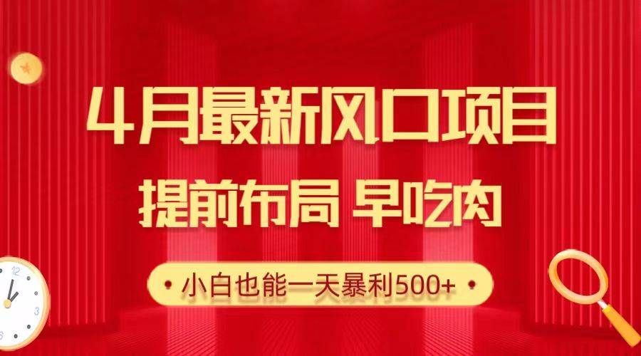 28.4月最新风口项目，提前布局早吃肉，小白也能一天暴利500+-聚英社副业网