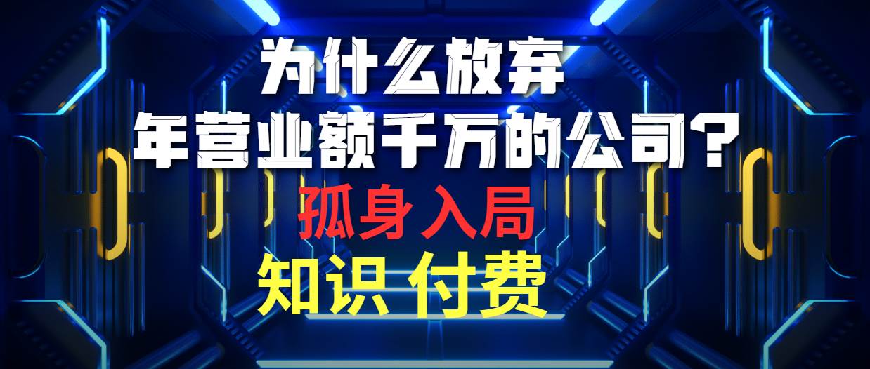 为什么放弃年营业额千万的公司 孤身入局知识付费赛道-聚英社副业网