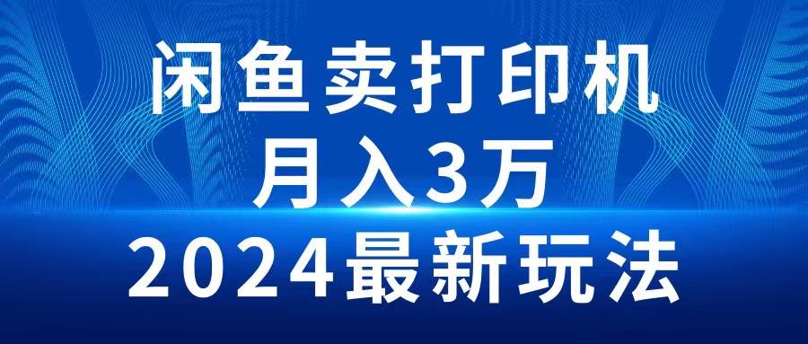 2024闲鱼卖打印机，月入3万2024最新玩法-聚英社副业网