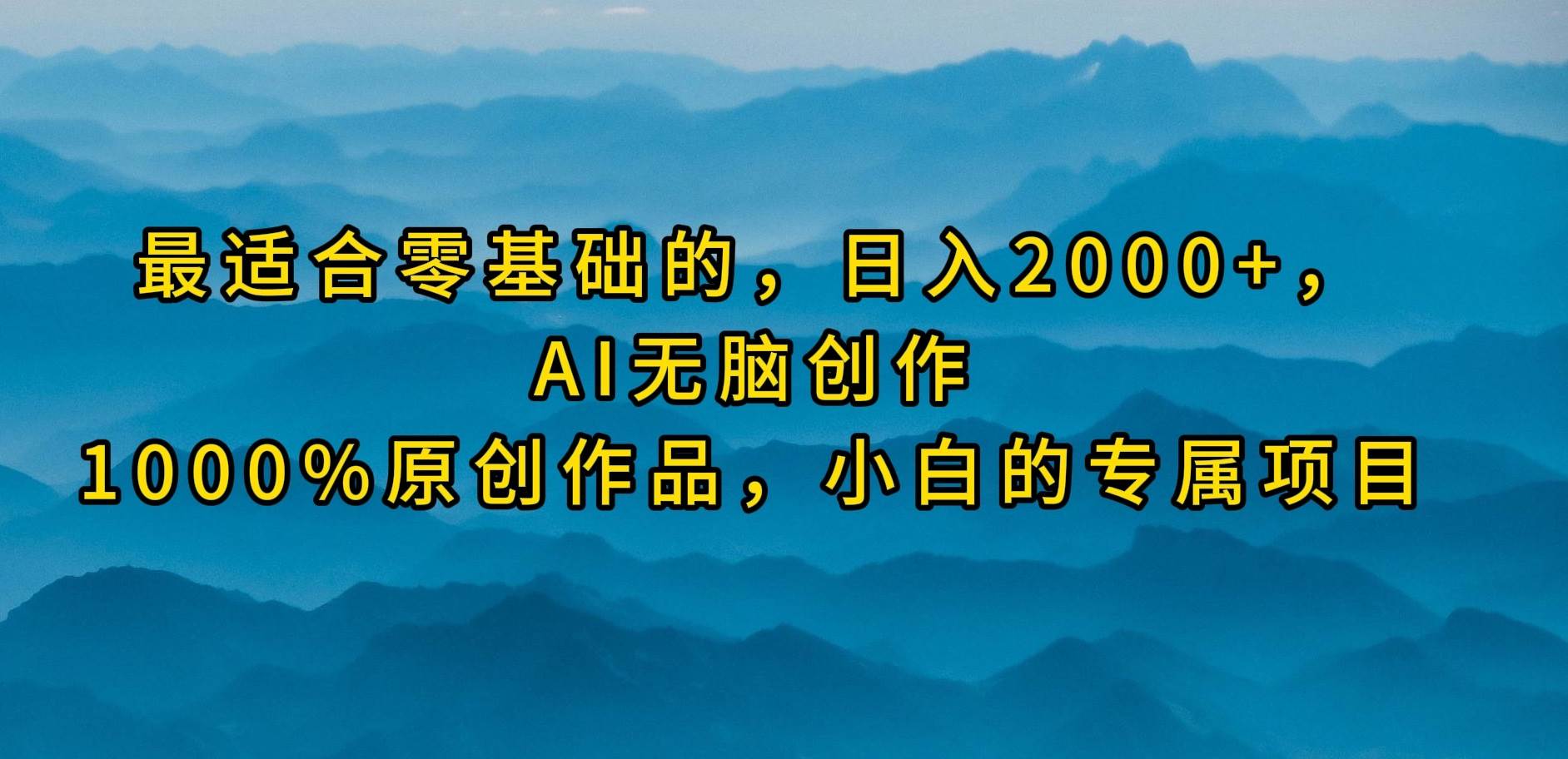 最适合零基础的，日入2000+，AI无脑创作，100%原创作品，小白的专属项目-聚英社副业网