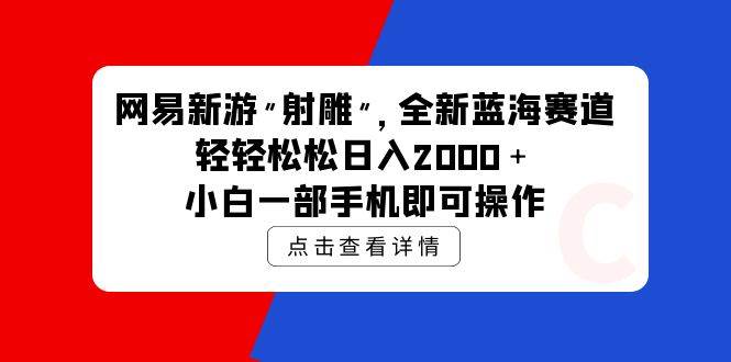 网易新游 射雕 全新蓝海赛道，轻松日入2000＋小白一部手机即可操作-聚英社副业网