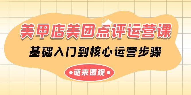 美甲店-美团点评运营课，基础入门到核心运营步骤（14节课）-聚英社副业网