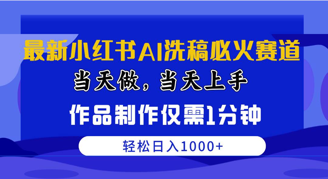 最新小红书AI洗稿必火赛道，当天做当天上手 作品制作仅需1分钟，日入1000+-聚英社副业网