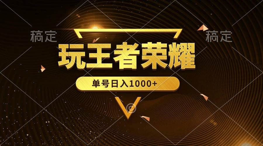 绝对蓝海，玩王者荣耀赚钱，单账号日入1000+，全民项目-聚英社副业网